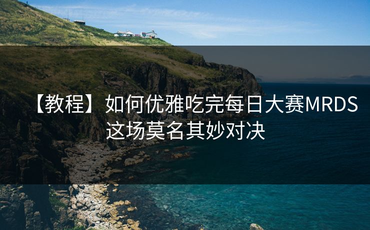 【教程】如何优雅吃完每日大赛MRDS这场莫名其妙对决