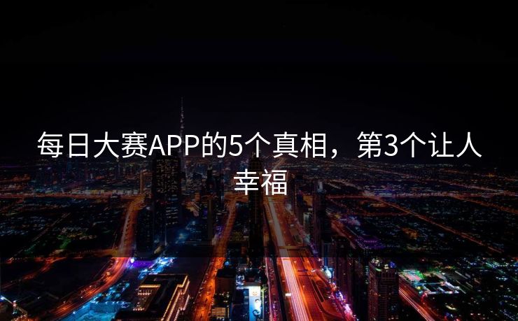 每日大赛APP的5个真相，第3个让人幸福