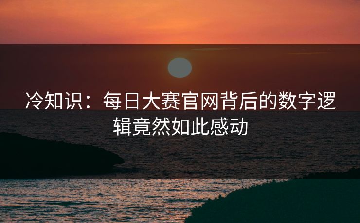 冷知识：每日大赛官网背后的数字逻辑竟然如此感动