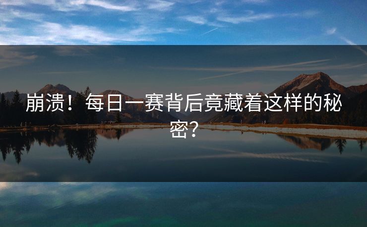 崩溃！每日一赛背后竟藏着这样的秘密？