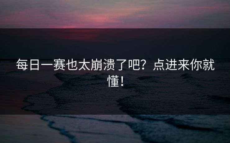 每日一赛也太崩溃了吧？点进来你就懂！