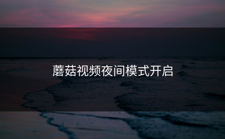 蘑菇视频夜间模式开启